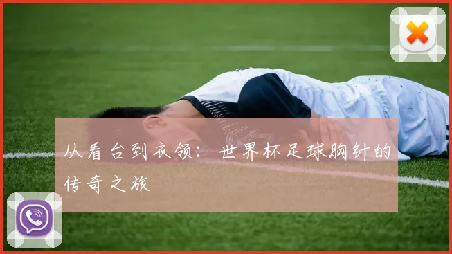 从看台到衣领：世界杯足球胸针的传奇之旅