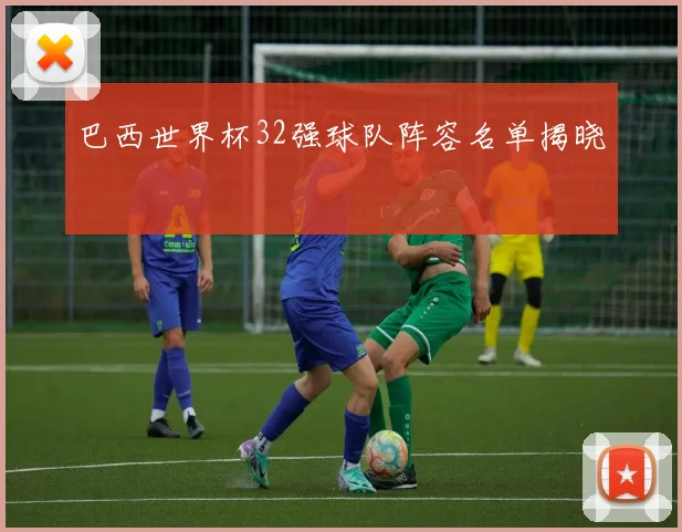 巴西世界杯32强球队阵容名单揭晓