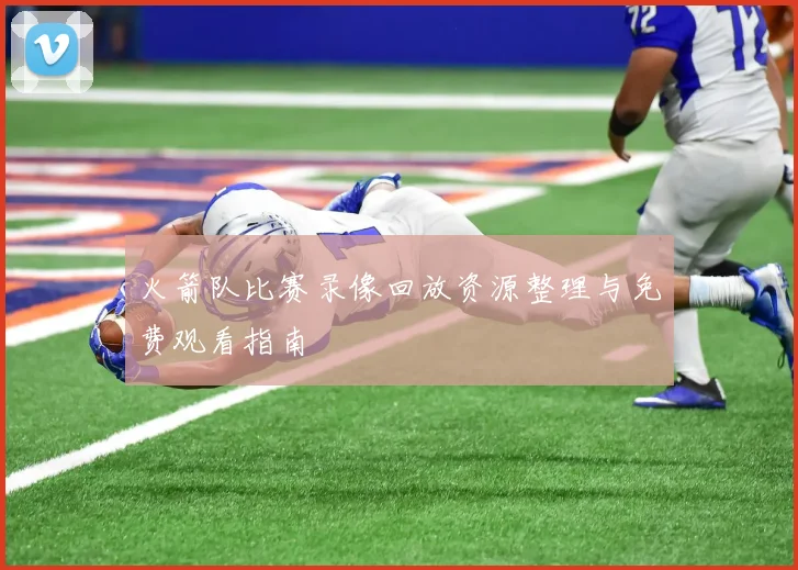 火箭队比赛录像回放资源整理与免费观看指南